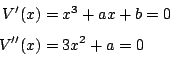 \begin{displaymath}
\begin{eqalign}
V'(x) &= x^3+ax+b=0 \\
V''(x) &= 3x^2+a=0
\end{eqalign}\end{displaymath}