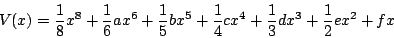 \begin{displaymath}
V(x) = \frac{1}{8} x^8+\frac{1}{6} ax^6+\frac{1}{5} bx^5
+ \frac{1}{4} cx^4+\frac{1}{3} dx^3+\frac{1}{2} ex^2+fx
\end{displaymath}