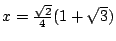 $x=\frac{\sqrt{2}}{4}(1+\sqrt{3})$