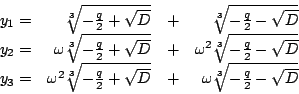 \begin{displaymath}
\begin{array}{lrcr}
y_1=& \sqrt[3]{-\frac{q}{2} +\sqrt{D}} &...
...{D}} &+& \omega\sqrt[3]{-\frac{q}{2} -\sqrt{D}} \\
\end{array}\end{displaymath}