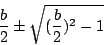 \begin{displaymath}
\frac{b}{2} \pm \sqrt{(\frac{b}{2})^2-1}
\end{displaymath}