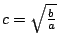 $c = \sqrt{ \frac{b}{a} }$