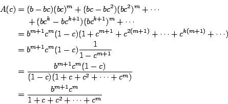 \begin{eqnarray*}
A(c) &=& (b-bc)(bc)^m + (bc-bc^2)(bc^2)^m + \cdots \\
& & {}+...
... \cdots + c^m)} \\
&=& \frac{b^{m+1}c^m}{1+c+c^2+ \cdots + c^m}
\end{eqnarray*}