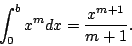 \begin{displaymath}
\int_0^b x^m dx = \frac{x^{m+1}}{m+1} .
\end{displaymath}