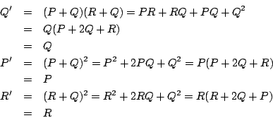 \begin{eqnarray*}
Q'&=&(P+Q)(R+Q)=PR+RQ+PQ+Q^2 \\
&=& Q(P+2Q+R) \\
&=& Q \\ ...
...+R) \\
&=& P \\
R'&=&(R+Q)^2=R^2+2RQ+Q^2=R(R+2Q+P) \\
&=& R
\end{eqnarray*}