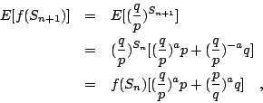 \begin{eqnarray*}
E[f(S_{n+1})]
&=& E[(\frac{q}{p})^{S_{n+1}}] \\
&=& (\frac{...
...{-a}q] \\
&=& f(S_n)[(\frac{q}{p})^ap+(\frac{p}{q})^aq]\quad ,
\end{eqnarray*}
