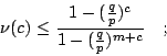 \begin{displaymath}
\nu(c)\leq\frac{1-(\frac{q}{p})^c}{1-(\frac{q}{p})^{m+c}} \quad ;
\end{displaymath}
