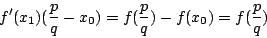 \begin{displaymath}
f'(x_1)(\frac{p}{q} - x_0) = f(\frac{p}{q}) - f(x_0) = f(\frac{p}{q})
\end{displaymath}