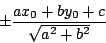 \begin{displaymath}\pm\frac{ax_0+by_0+c}{\sqrt{a^2+b^2}}\end{displaymath}