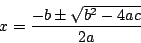 \begin{displaymath}
x=\frac{-b \pm \sqrt{b^2-4ac}}{2a}
\end{displaymath}