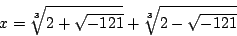 \begin{displaymath}
x=\sqrt[3]{2+\sqrt{-121}}+\sqrt[3]{2-\sqrt{-121}}
\end{displaymath}