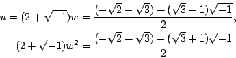 \begin{eqnarray*}
u=(2+\sqrt{-1})w &=&\frac{(-\sqrt{2}-\sqrt{3})+(\sqrt{3}-1)\sq...
...{-1})w^2 &=&\frac{(-\sqrt{2}+\sqrt{3})-(\sqrt{3}+1)\sqrt{-1}}{2}
\end{eqnarray*}