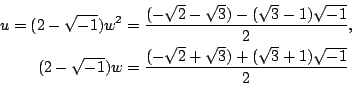\begin{eqnarray*}
u=(2-\sqrt{-1})w^2 &=&\frac{(-\sqrt{2}-\sqrt{3})-(\sqrt{3}-1)\...
...rt{-1})w &=&\frac{(-\sqrt{2}+\sqrt{3})+(\sqrt{3}+1)\sqrt{-1}}{2}
\end{eqnarray*}