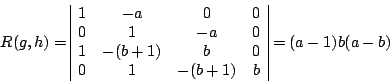 \begin{displaymath}
R(g,h)=
\begin{array}{\vert cccc\vert}
1 & -a & 0 & 0 \\
...
... &-(b+1)&b& 0 \\
0 & 1 &-(b+1)& b\\
\end{array}=(a-1)b(a-b)
\end{displaymath}