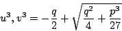 \begin{displaymath}
u^3,v^3=-\frac{q}{2}+\sqrt{\frac{q^2}{4}+\frac{p^3}{27}}
\end{displaymath}