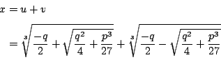 \begin{displaymath}
\begin{eqalign}
x&=u+v\\
&=\sqrt[3]{\frac{-q}{2}+\sqrt{\fr...
...ac{-q}{2}-\sqrt{\frac{q^2}{4}+\frac{p^3}{27}}}\\
\end{eqalign}\end{displaymath}