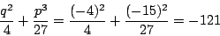 \begin{displaymath}
\frac{q^2}{4}+\frac{p^3}{27}=\frac{(-4)^2}{4}+\frac{(-15)^2}{27}=-121
\end{displaymath}