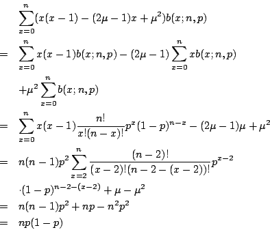 \begin{eqnarray*}
&&\sum_{x=0}^n(x(x-1)-(2\mu-1)x+\mu^2)b(x;n,p)\\
&=&\sum_{x=0...
...p)^{n-2-(x-2)}+\mu-\mu^2\\
&=&n(n-1)p^2+np-n^2p^2\\
&=&np(1-p)
\end{eqnarray*}