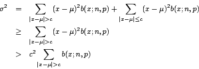 \begin{eqnarray*}
\sigma^2&=&\sum_{\vert x-\mu\vert>c}(x-\mu)^2b(x;n,p)+\sum_{\v...
...c}(x-\mu)^2b(x;n,p)\\
&>&c^2 \sum_{\vert x-\mu\vert>c} b(x;n,p)
\end{eqnarray*}