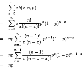 \begin{eqnarray*}
& &\sum_{x=0}^{n} xb(x;n,p)\\
&=&\sum_{x=0}^{n} x \frac{n!}{x...
...m_{x=1}^{n-1} \frac{(n-1)!}{x!(n-1-x)!}p^x(1-p)^{n-1-x}\\
&=&np
\end{eqnarray*}