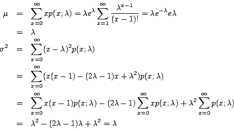 \begin{eqnarray*}
\mu &=& \sum_{x=0}^{\infty}xp(x;\lambda)
= \lambda e^{\lambda...
...lambda) \\
&=& \lambda^2-(2\lambda-1)\lambda+\lambda^2=\lambda
\end{eqnarray*}