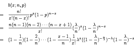 \begin{eqnarray*}
&&b(x;n,p)\\
&=&\frac{n!}{x!(n-x)!}p^x(1-p)^{n-x}\\
&=&\fra...
...}{n})^{-\frac{n}{\lambda}})^{-\lambda}(1-\frac{\lambda}{n})^{-x}
\end{eqnarray*}