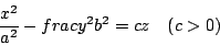 \begin{displaymath}\frac{x^2}{a^2}-frac{y^2}{b^2}=cz\quad(c>0)\end{displaymath}