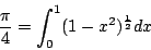\begin{displaymath}
\frac{\pi}{4} = \int^1_0(1-x^2)^{\frac{1}{2}}dx
\end{displaymath}