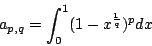 \begin{displaymath}
a_{p,q} = \int^1_0(1-x^{\frac{1}{q}})^p dx
\end{displaymath}