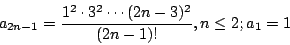 \begin{displaymath}
a_{2n-1}=\frac{1^2 \cdot 3^2 \cdots (2n-3)^2}{(2n-1)!} , n \leq 2; a_1=1
\end{displaymath}