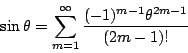 \begin{displaymath}
\sin \theta = \sum^{\infty}_{m=1} \frac{(-1)^{m-1}\theta^{2m-1}}{(2m-1)!}
\end{displaymath}