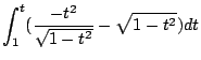 $\displaystyle \int^t_1(\frac{-t^2}{\sqrt{1-t^2}}
- \sqrt{1-t^2})dt$