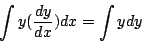 \begin{displaymath}
\int y (\frac{dy}{dx}) dx = \int ydy
\end{displaymath}