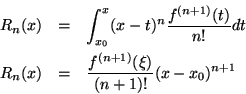 \begin{eqnarray*}
R_n(x) &=& \int_{x_0}^{x}(x-t)^n \frac{f^{(n+1)}(t)}{n!}dt \\
R_n(x) &=& \frac{f^{(n+1)}(\xi)}{(n+1)!}(x-x_0)^{n+1}
\end{eqnarray*}