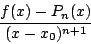 \begin{displaymath}\frac{f(x)-P_n(x)}{(x-x_0)^{n+1}}\end{displaymath}