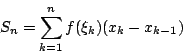 \begin{displaymath}S_n = \sum_{k=1}^nf(\xi_k)(x_k-x_{k-1})\end{displaymath}