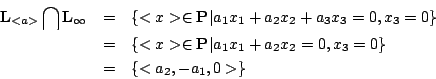 \begin{eqnarray*}
\mathbf{L}_{<a>}\bigcap \mathbf{L}_{\infty}
&=& \{<x>\in \mat...
...mathbf{P}\vert a_1x_1+a_2x_2=0,x_3=0\} \\
&=& \{<a_2,-a_1,0>\}
\end{eqnarray*}
