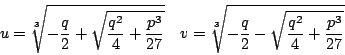 \begin{displaymath}u=\sqrt[3]{-\frac{q}{2}+\sqrt{\frac{q^2}{4}+\frac{p^3}{27}}} \quad v=\sqrt[3]{-\frac{q}{2}-\sqrt{\frac{q^2}{4}+\frac{p^3}{27}}}\end{displaymath}
