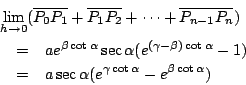 \begin{eqnarray*}
\lefteqn{ \lim_{h\rightarrow 0} (\overline{P_0P_1}
+ \overlin...
...}-1)\\
&=&a\sec\alpha(e^{\gamma\cot\alpha}-e^{\beta\cot\alpha})
\end{eqnarray*}