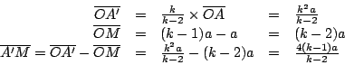 \begin{displaymath}
\begin{array}{rllll}
\overline{OA'} &=& \frac{k}{k-2}\times ...
...&=& \frac{k^2a}{k-2}-(k-2)a &=& \frac{4(k-1)a}{k-2}
\end{array}\end{displaymath}