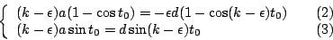 \begin{displaymath}
\left\{
\begin{array}{lr}
(k-\epsilon)a(1-\cos t_0)=-\epsilo...
...t_0=d\sin(k-\epsilon)t_0 & \quad \eqno{(3)}
\end{array}\right.
\end{displaymath}