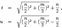 \begin{eqnarray*}
t &=& \sqrt{(\frac{n}{2})^2 + (\frac{m}{3})^2} + \frac{n}{2} \...
...\\
u &=& \sqrt{(\frac{n}{2})^2 + (\frac{m}{3})^2} - \frac{n}{2}
\end{eqnarray*}
