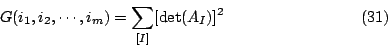 \begin{displaymath}
G(i_1,i_2,\cdots,i_m) = \sum_{[I]}[\det (A_I)]^2
\eqno{(31)}
\end{displaymath}