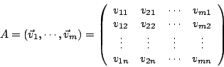 \begin{displaymath}
A=(\vec{v}_1,\cdots,\vec{v}_m)=
\left(
\begin{array}{cccc}
v...
...\vdots \\
v_{1n}&v_{2n}& \cdots& v_{mn}\\
\end{array}\right)
\end{displaymath}