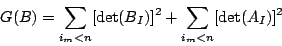 \begin{displaymath}
G(B)=\sum_{i_m<n}[\det (B_I)]^2+\sum_{i_m<n}[\det (A_I)]^2
\end{displaymath}
