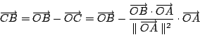 \begin{displaymath}
\overrightarrow{CB}=\overrightarrow{OB}-\overrightarrow{OC}
...
...lel \overrightarrow{OA} \parallel^2}
\cdot \overrightarrow{OA}
\end{displaymath}