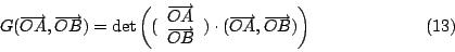 \begin{displaymath}
G(\overrightarrow{OA},\overrightarrow{OB})
=\det \left((
\be...
... (\overrightarrow{OA},\overrightarrow{OB})
\right)
\eqno{(13)}
\end{displaymath}