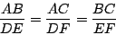 \begin{displaymath}
\frac{AB}{DE} = \frac{AC}{DF} = \frac{BC}{EF}
\end{displaymath}