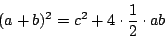 \begin{displaymath}
(a+b)^2= c^2 + 4 \cdot \frac{1}{2} \cdot ab
\end{displaymath}