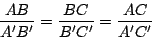 \begin{displaymath}
\frac{AB}{A'B'} = \frac{BC}{B'C'} = \frac{AC}{A'C'}
\end{displaymath}